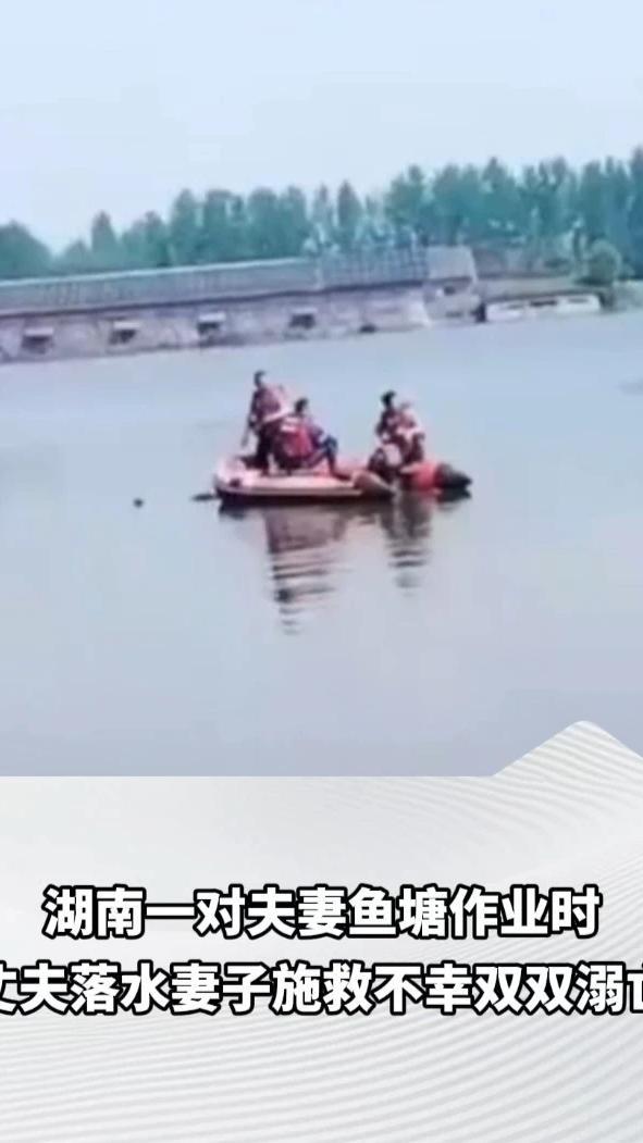 湖南一对夫妻鱼塘作业时，丈夫落水妻子施救不幸双双溺亡。当地镇政府：他们还有2个孩子，已启动帮扶和安抚工作