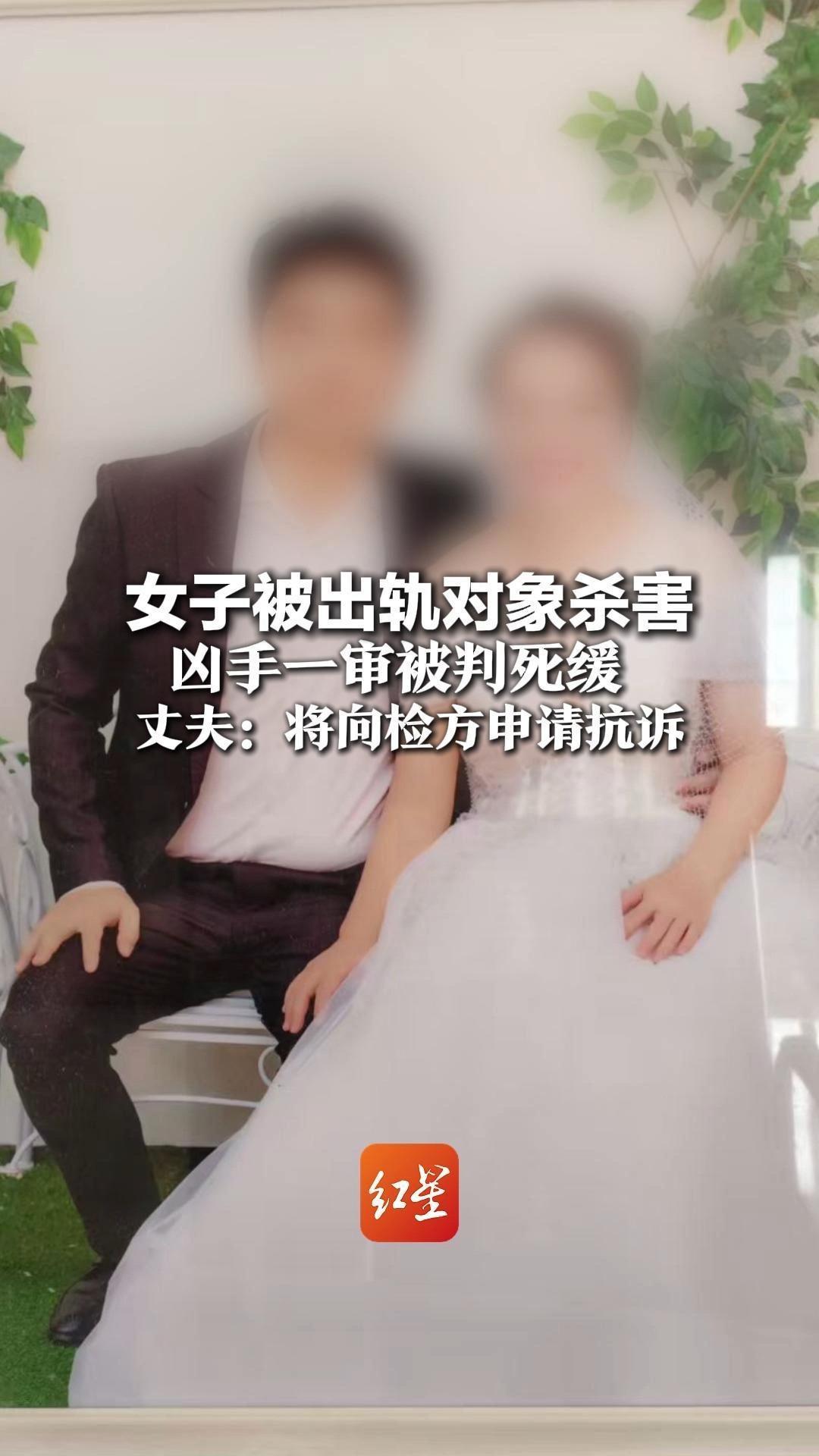 女子被出轨对象杀害 凶手一审被判死缓 丈夫：两人结婚20余年 将向检方申请抗诉