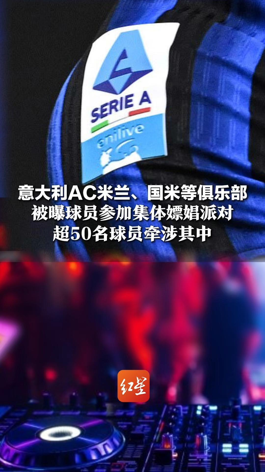 意大利AC米兰、国米等俱乐部，被曝球员参加集体嫖娼派对，超50名球员牵涉其中，受害女性超过100名，来自多个国家