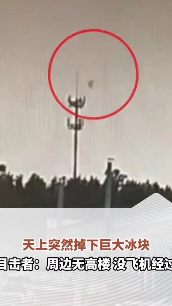 天上突然掉下巨大冰块，目击者：周边无高楼，没飞机经过。当地气象局：为偶发性气候现象