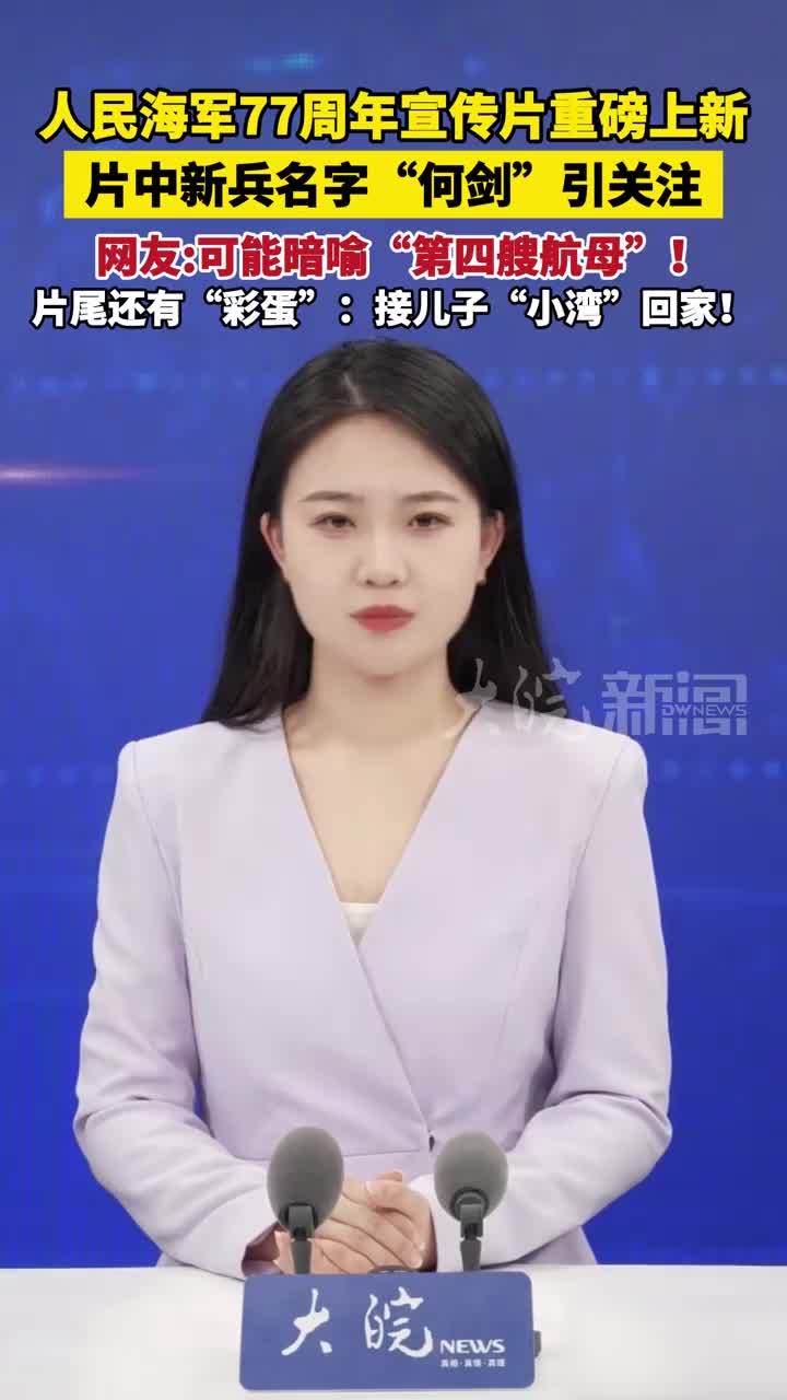 人民海军77周年宣传片重磅上新 片中新兵名字“何剑”引关注  网友：可能暗喻“第四艘航母”！片尾还有“彩蛋”：接儿子“小湾”回家