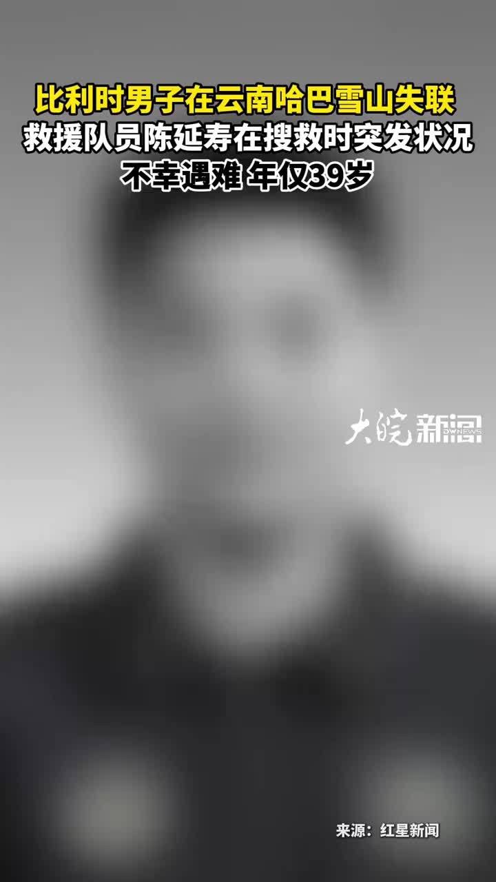 比利时男子在云南哈巴雪山失联 救援队员陈延寿在搜救时突发状况不幸遇难 年仅39岁