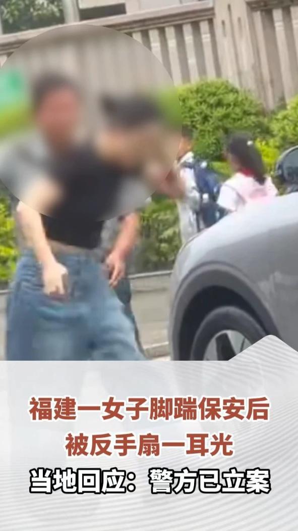 福建一女子与保安发生口角，情绪失控上前脚踹保安，保安随即反手扇其一耳光，当地：已立案，正在处理