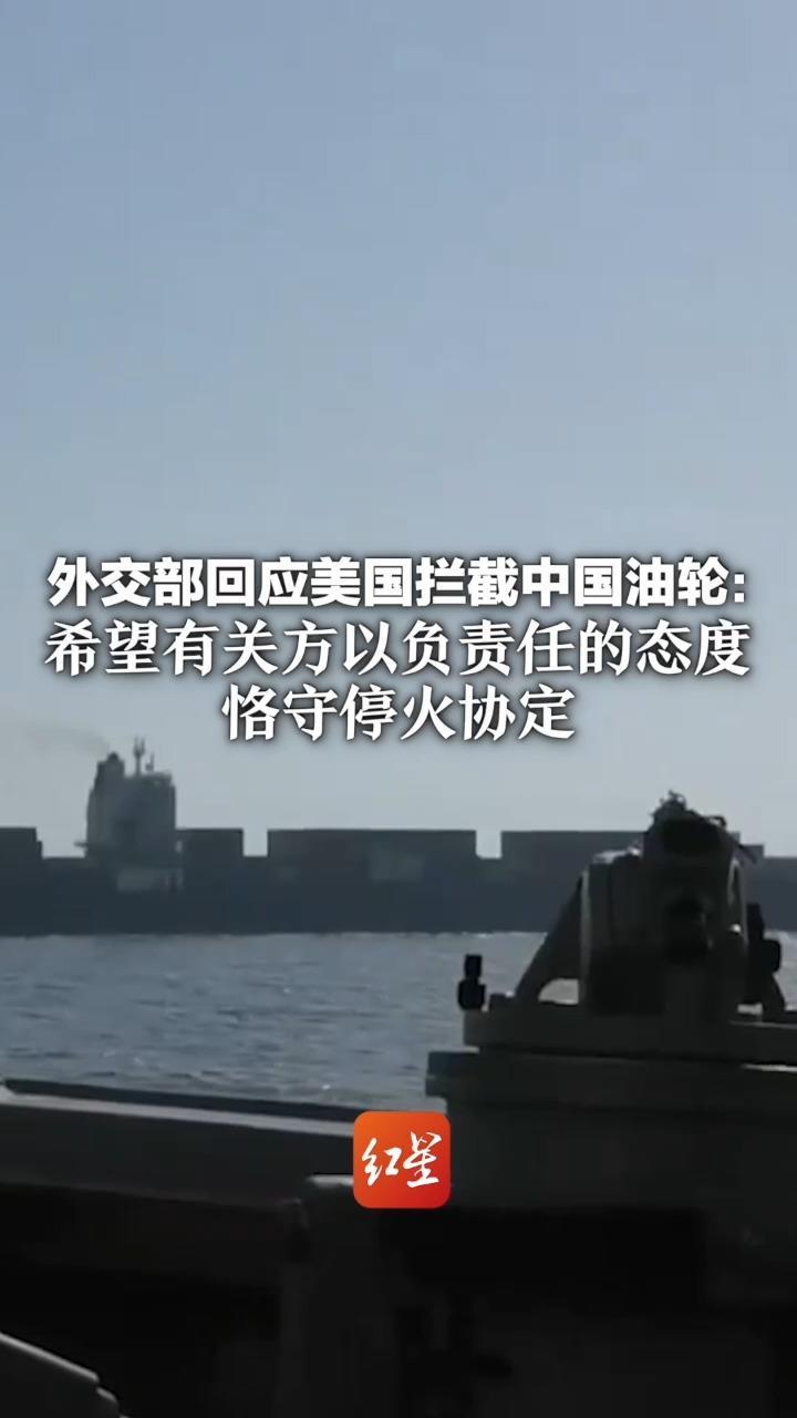 外交部回应美国拦截中国油轮：对美方强制截停有关船只表示关切 希望有关方以负责任的态度恪守停火协定