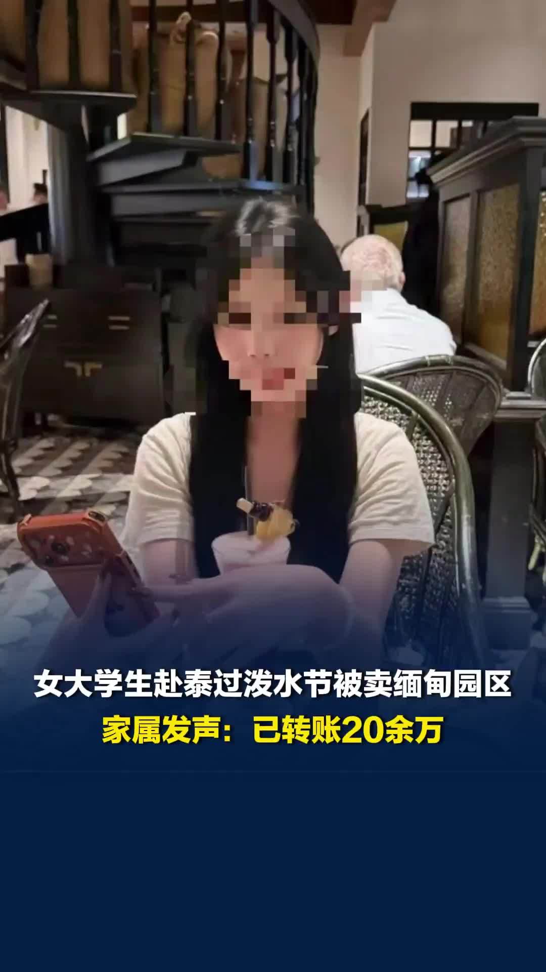 女大学生赴泰过泼水节被卖缅甸园区，家属发声：已转账20余万，对方一再拖延拒绝放人