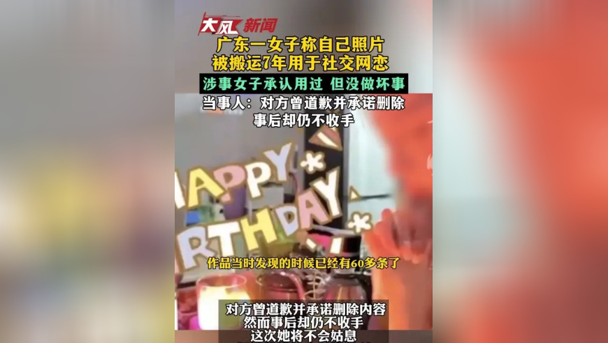 广东一女子称自己照片被搬运7年用于社交网恋 涉事女子承认用过 但没做坏事 当事人：对方曾道歉并承诺删除 事后却仍不收手