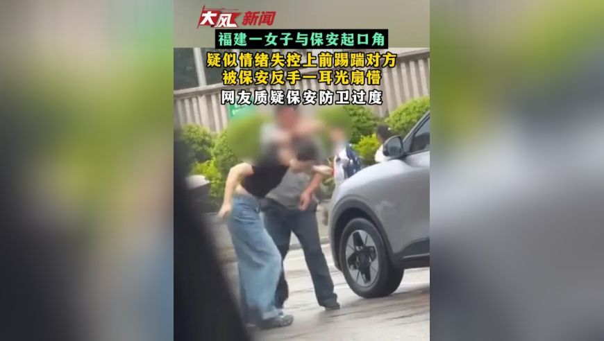 福建一女子与保安起口角 疑似情绪失控上前踢踹对方 被保安反手一耳光扇懵 网友质疑保安防卫过度