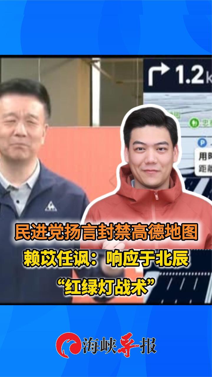 民进党扬言封禁高德地图 赖苡任讽：响应于北辰“红绿灯战术”