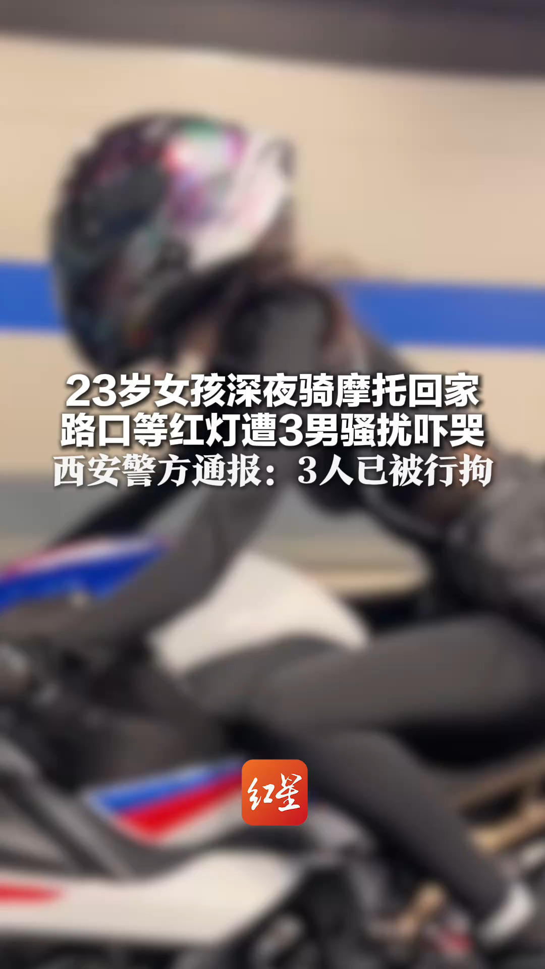 23岁女孩深夜骑摩托回家 路口等红灯遭3男骚扰吓哭 对方先夸车帅 又硬要坐她后座 西安警方通报：3人已被行拘