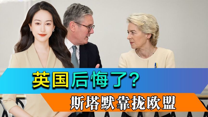 脱欧6年后，英国后悔了？美英关系生变，斯塔默欲重新拥抱欧盟