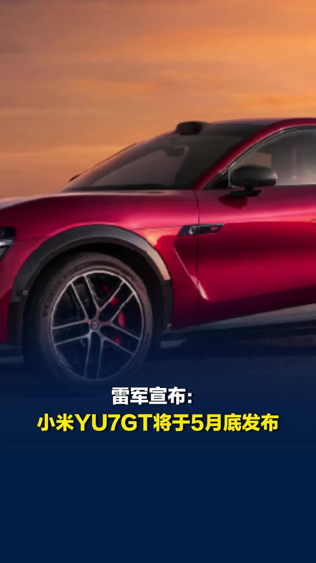 雷军宣布：小米YU7GT将于5月底发布，外型公布，将推出新颜色“车厘子红”