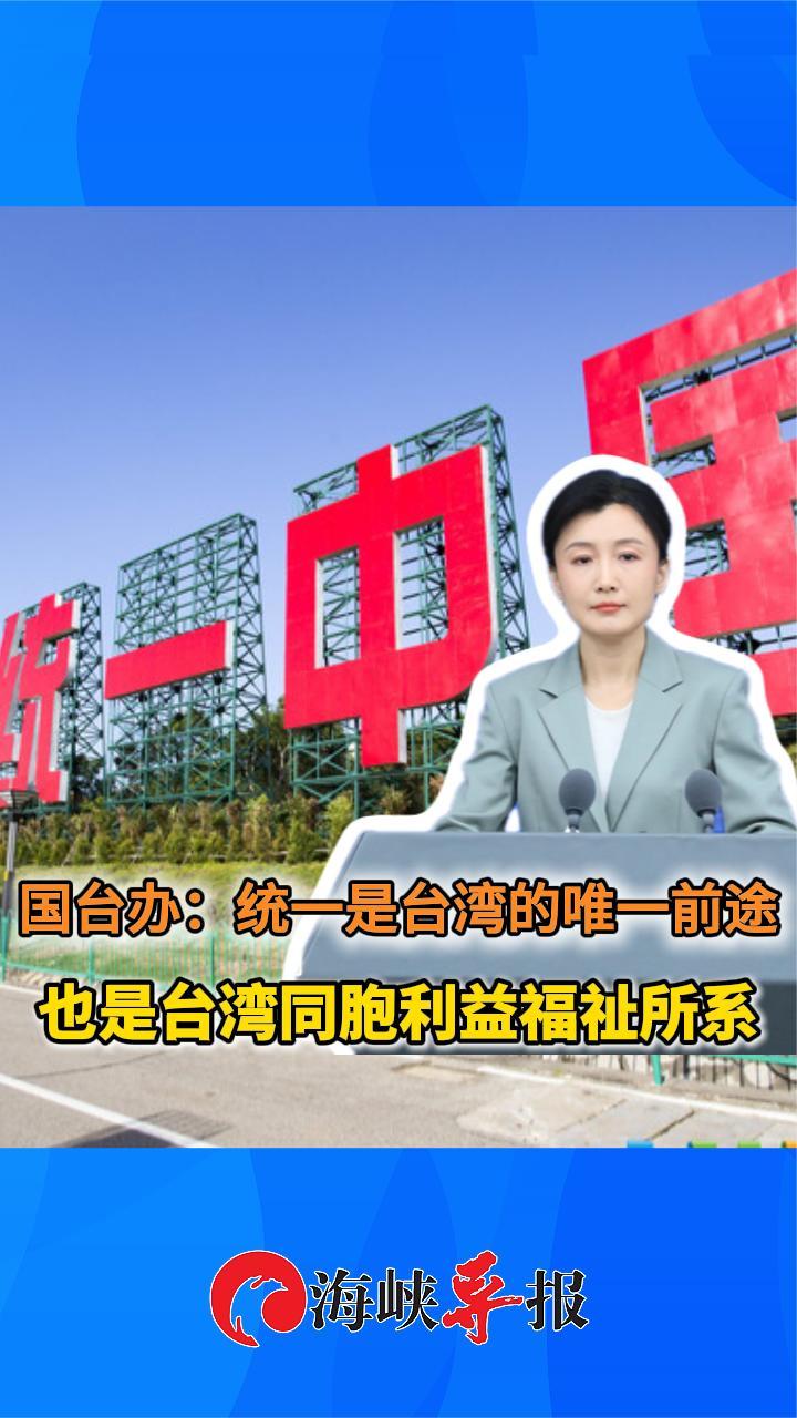 国台办：统一是台湾的唯一前途，也是台湾同胞利益福祉所系