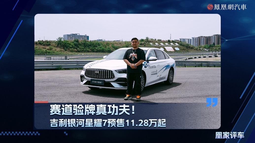 赛道验牌真功夫！吉利银河星耀7预售11.28万起