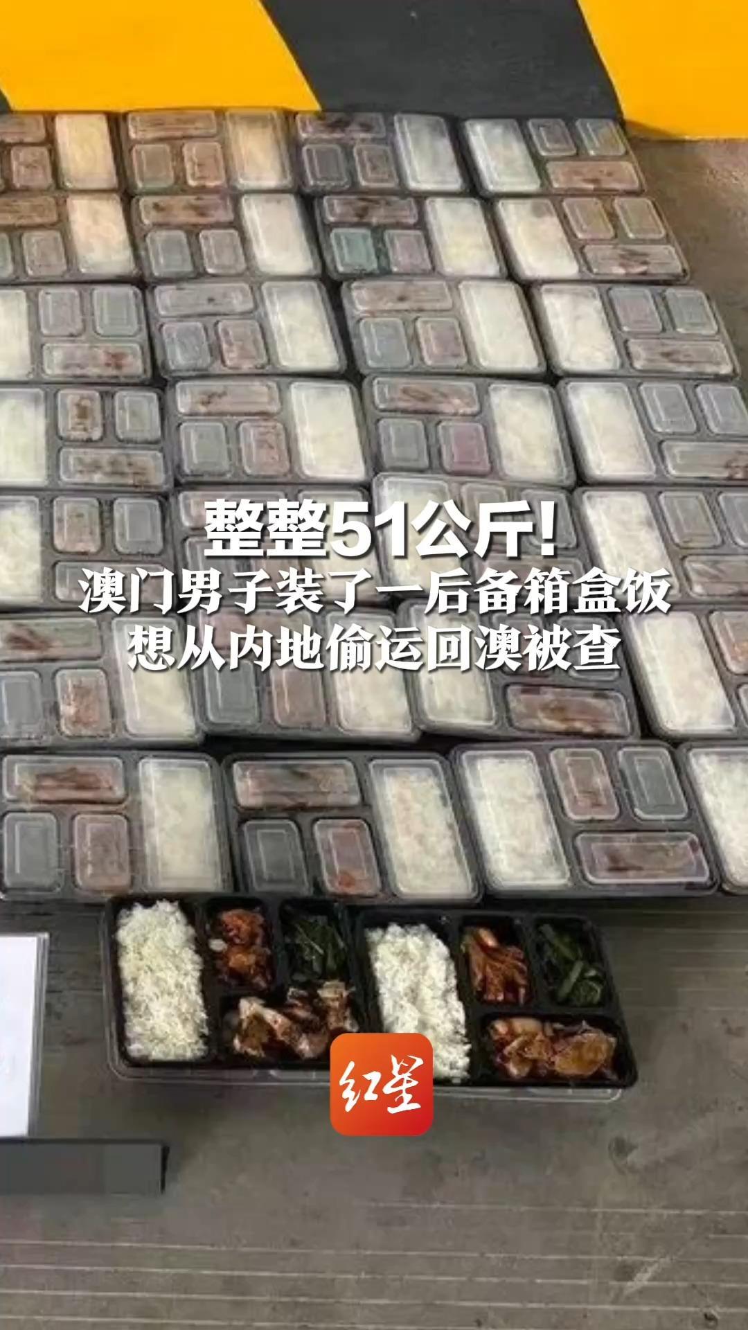 整整51公斤！澳门男子装了一后备箱盒饭  想从内地偷运回澳被查  海关提醒：请严格遵守法律法规及检疫要求