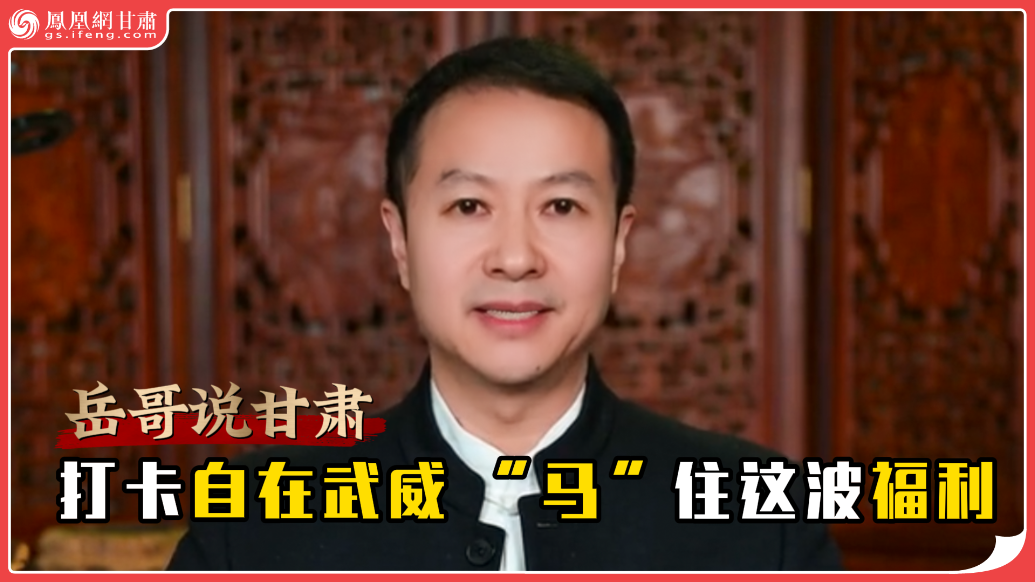 岳哥说甘肃·打卡自在武威　“马”住这波福利