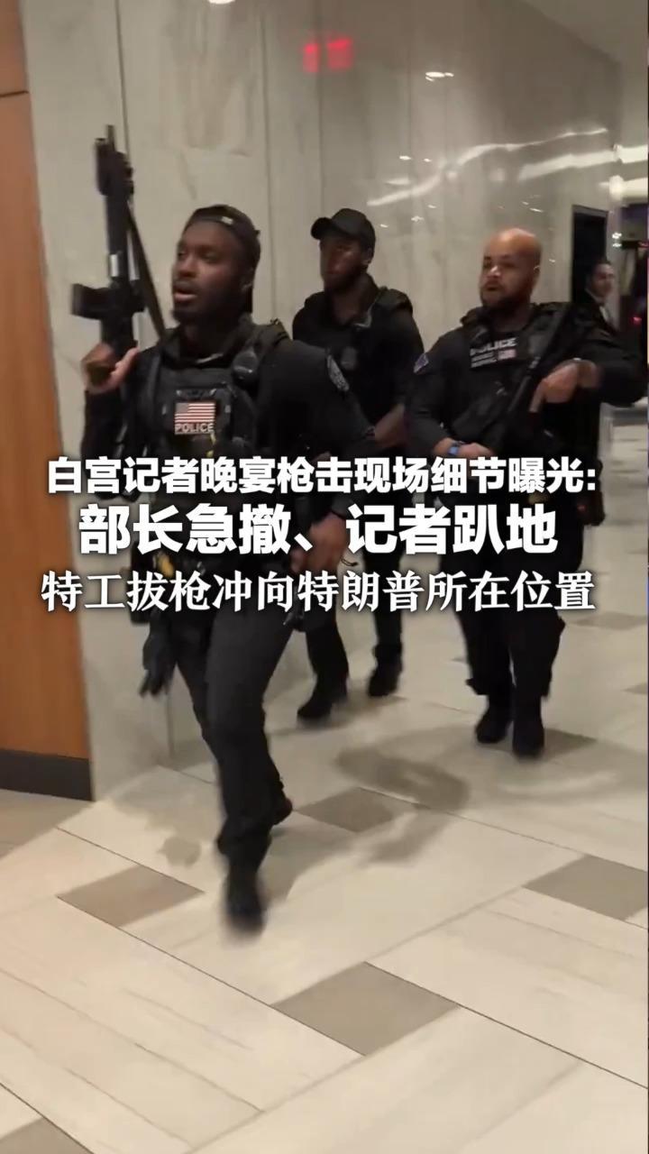 白宫记者晚宴枪击现场细节曝光：部长急撤、记者趴地 特工拔枪冲向特朗普所在位置 事发后宾客用手机联系家人报平安