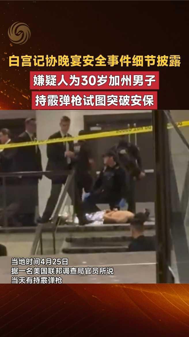 白宫记协晚宴安全事件细节披露：嫌疑人为30岁加州男子