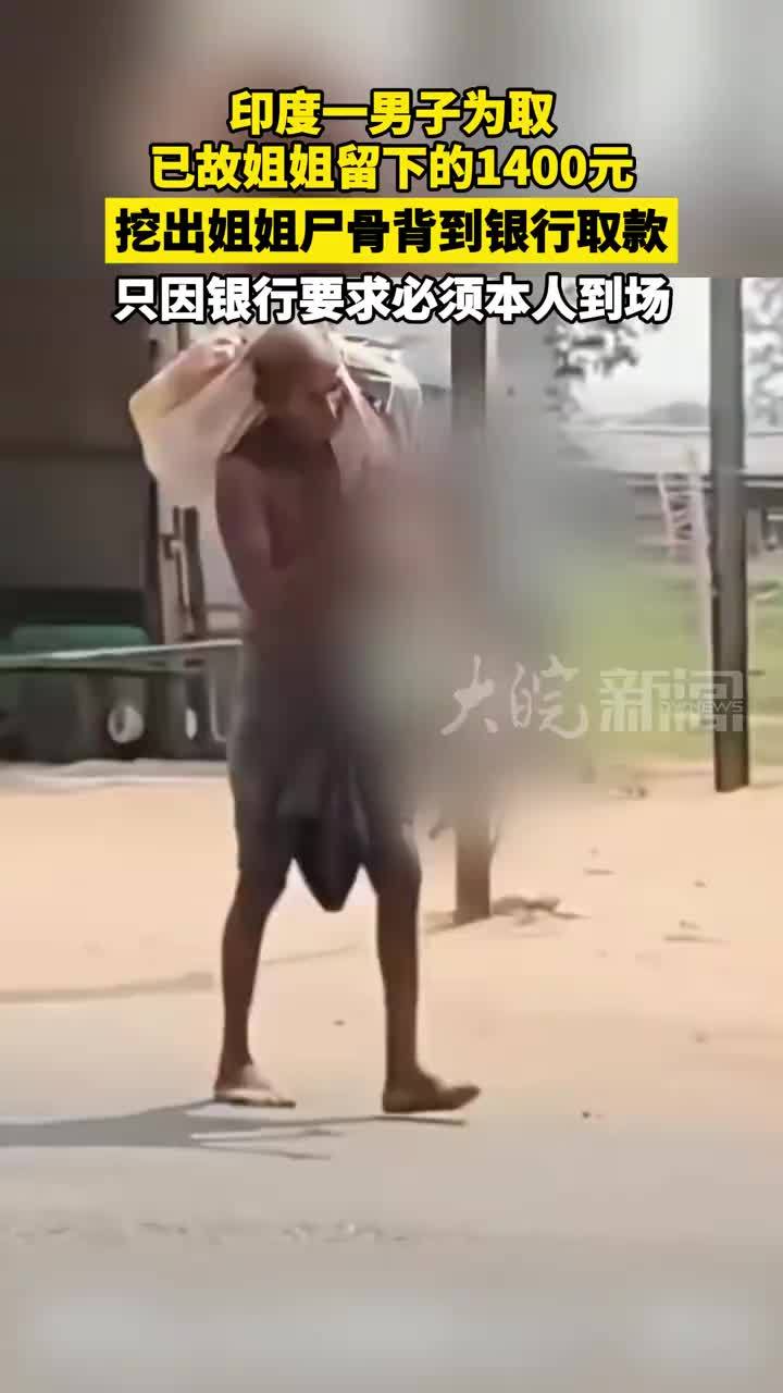 印度一男子为取已故姐姐留下的1400元，挖出姐姐尸骨背到银行取款，只因银行要求必须本人到场