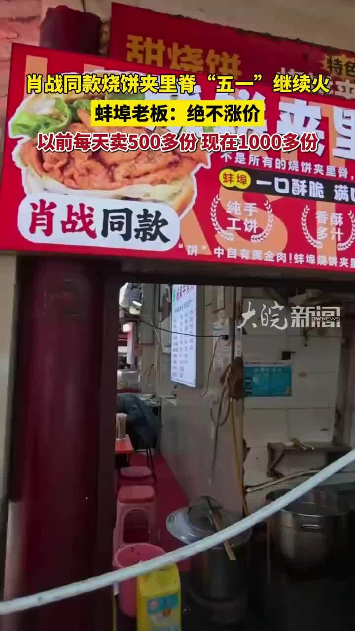 肖战同款烧饼夹里脊“五一”继续火 蚌埠老板：绝不涨价，以前每天卖500多份，现在1000多份