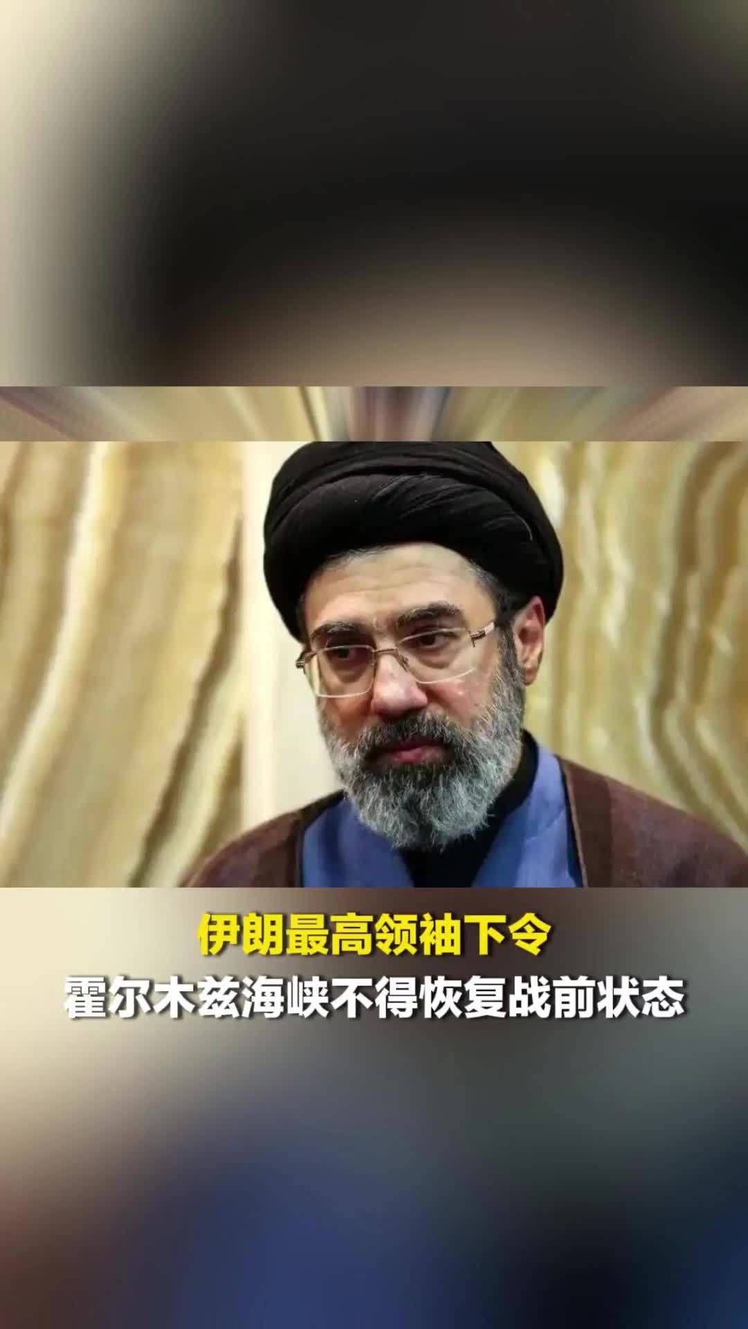 伊朗：最高领袖穆杰塔巴已明确下令，霍尔木兹海峡不得恢复战前状态