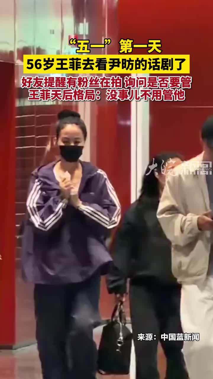 “五一”第一天，56岁王菲去看尹昉的话剧了，口罩丸子头运动套装，松弛感拉满。好友提醒有粉丝在拍，询问是否要管。王菲天后格局：没事儿，不用管他