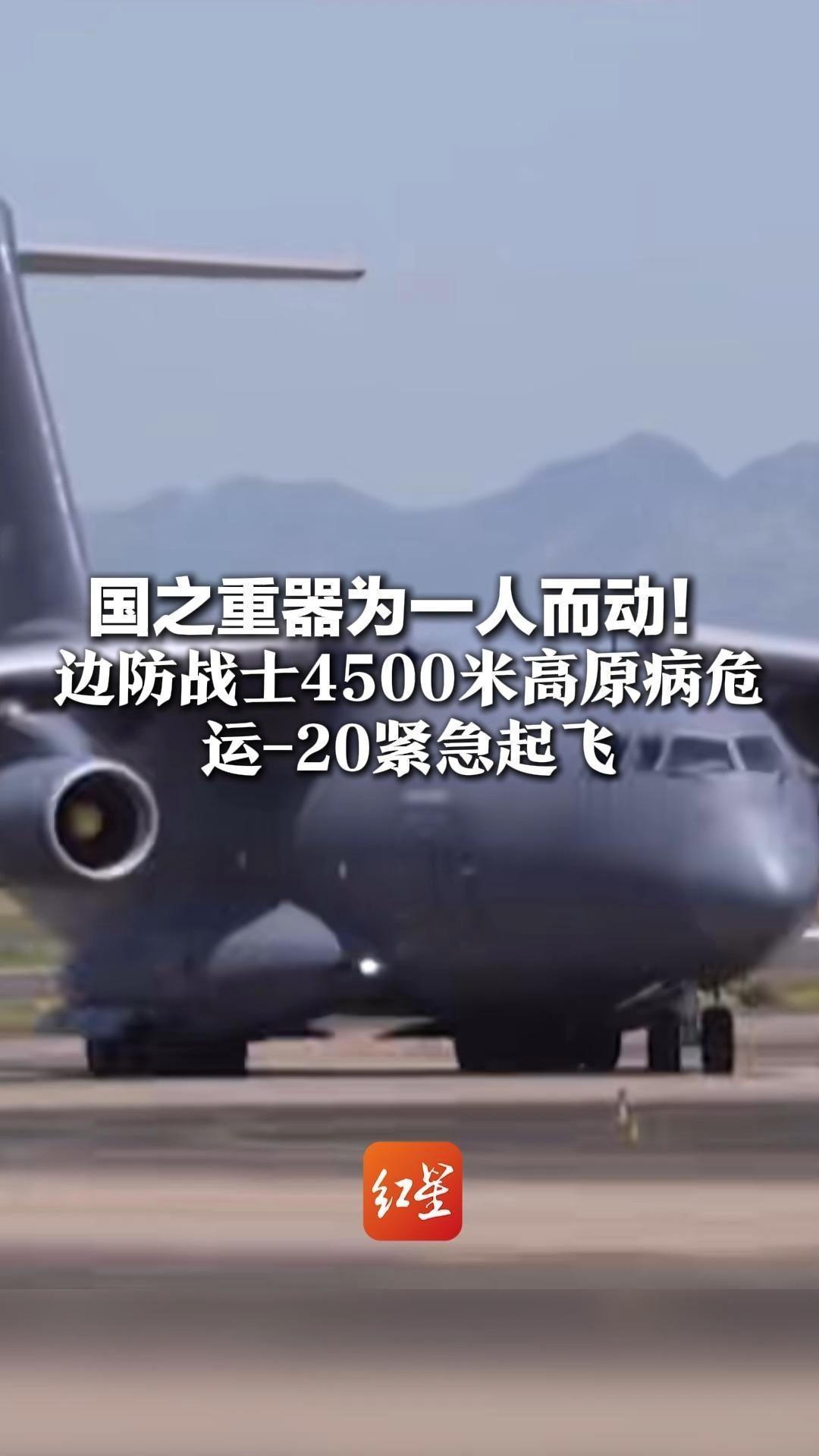 国之重器为一人而动！边防战士4500米高原病危  运-20紧急起飞  千里转运重庆救治后转危为安