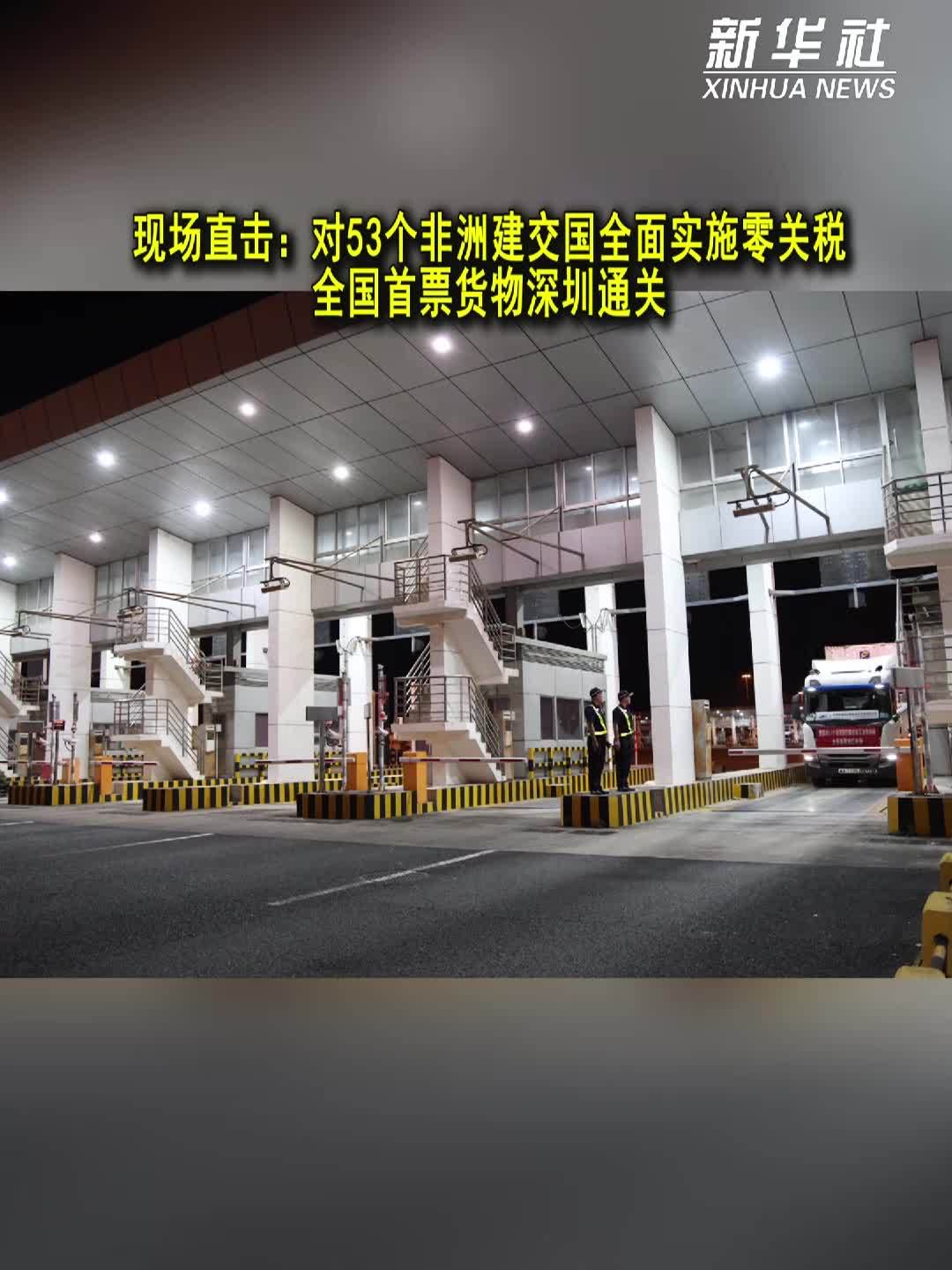 现场直击： 对53个非洲建交国全面实施零关税全国首票货物深圳通关