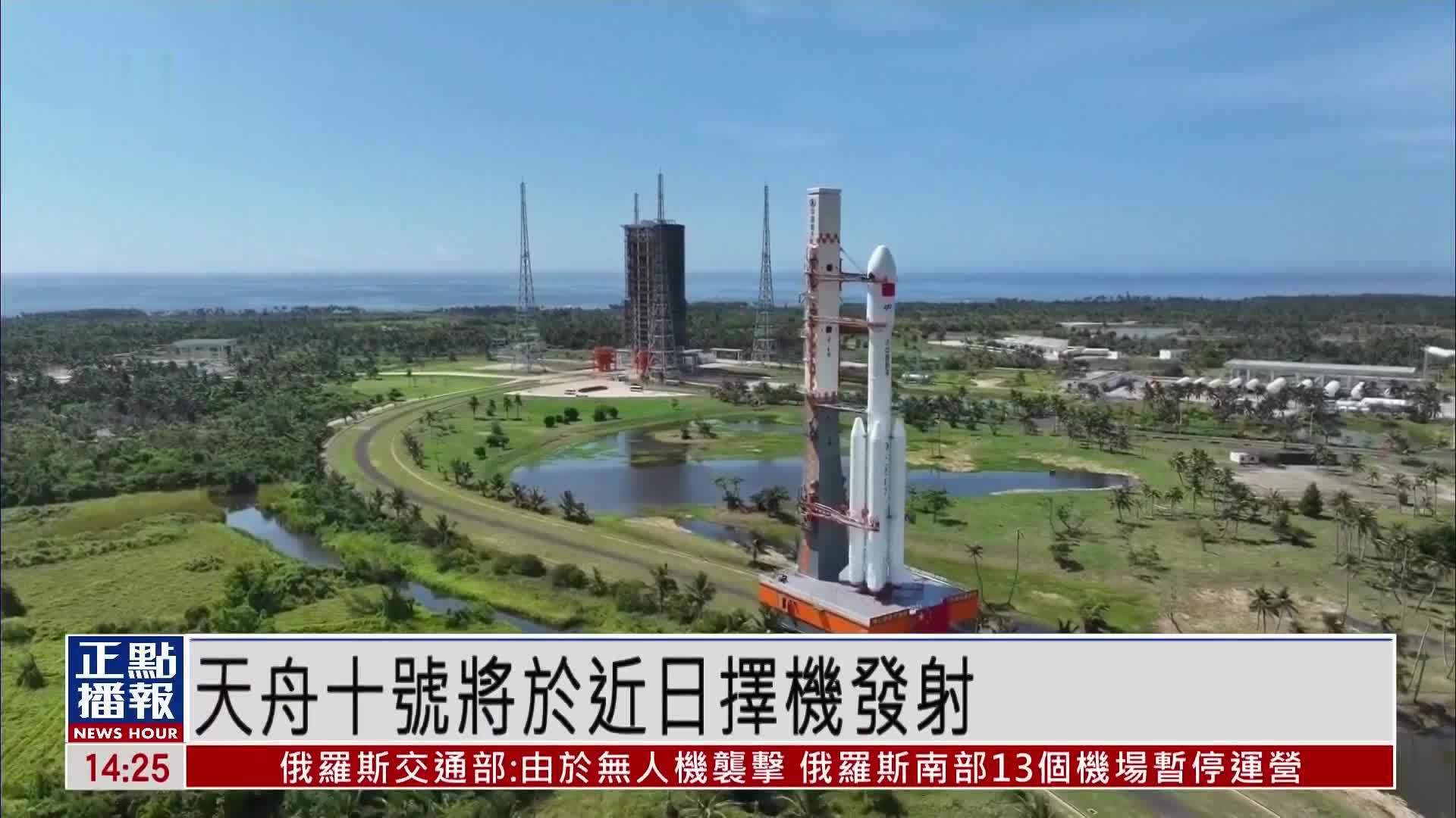 天舟十号将于近日择机发射