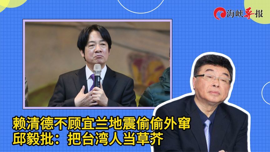 赖清德不顾宜兰地震偷偷外窜，邱毅批：把台湾人当草芥