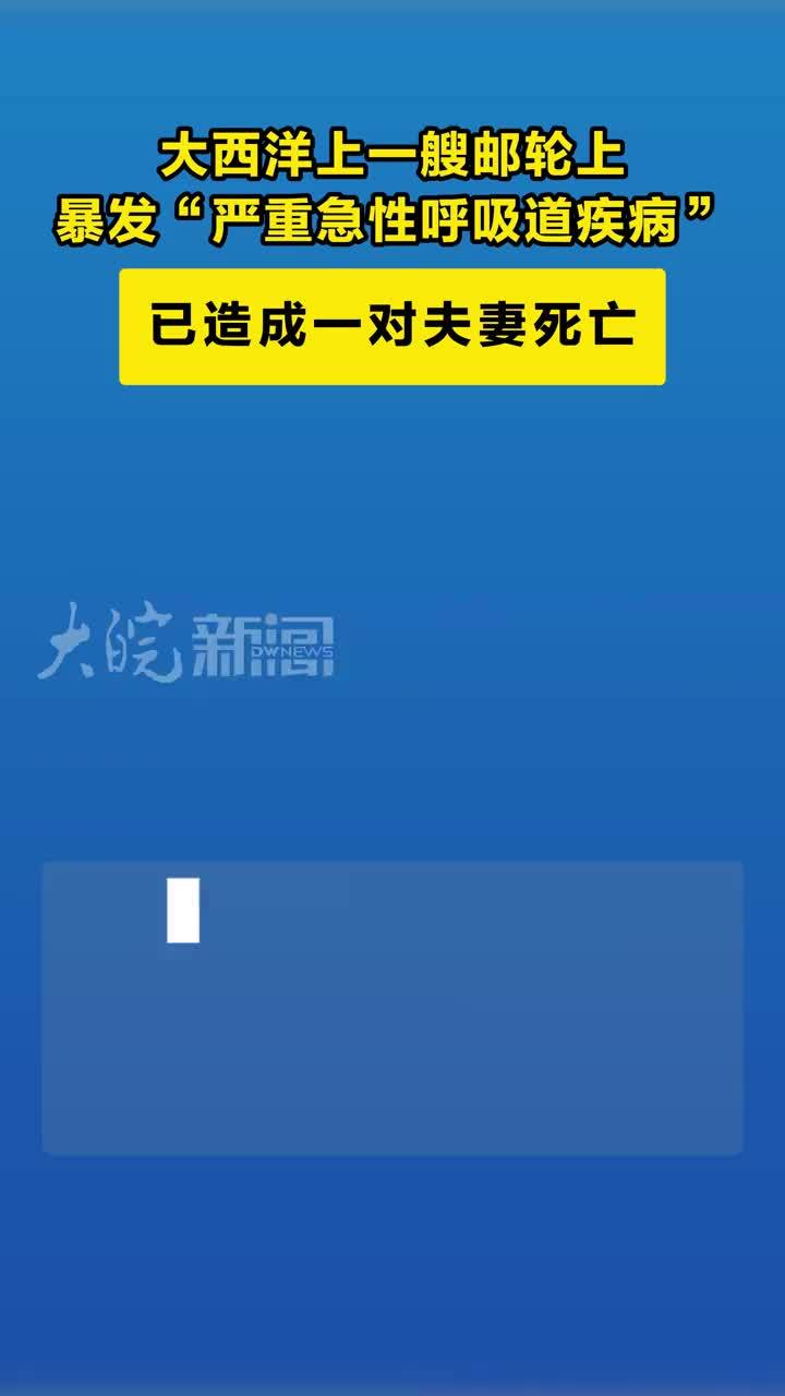 大西洋上一艘邮轮 暴发“严重急性呼吸道疾病 大西洋上一艘邮轮上暴发”严重急性呼吸道疾病“已造成一对夫妻死亡南非卫生部3日晚证实，大西洋上一艘邮轮上暴发”严重急性呼吸道疾病”，已造成两人死亡。据媒体此前