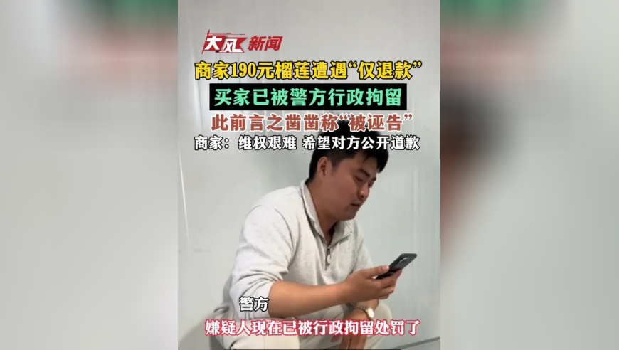 商家190元榴莲遭遇“仅退款”，买家已被警方行政拘留，此前言之凿凿称“被诬告”，商家：维权艰难 希望对方公开道歉