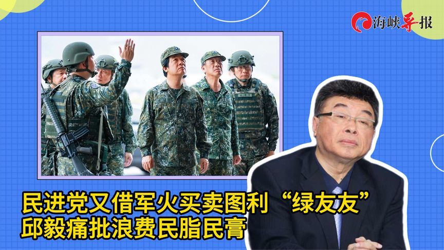 民进党又借军火买卖图利“绿友友”，邱毅痛批浪费民脂民膏