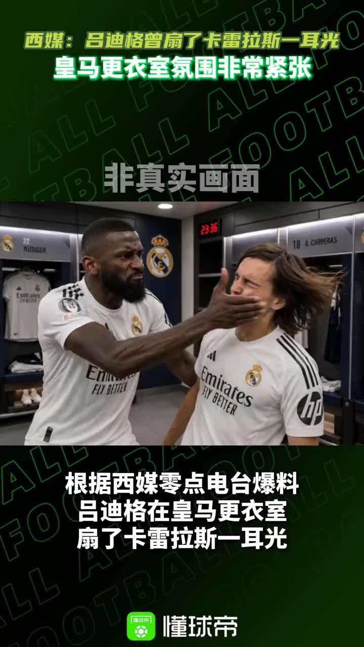 西媒：吕迪格更衣室扇了卡雷拉斯一耳光 #吕迪格 #皇马