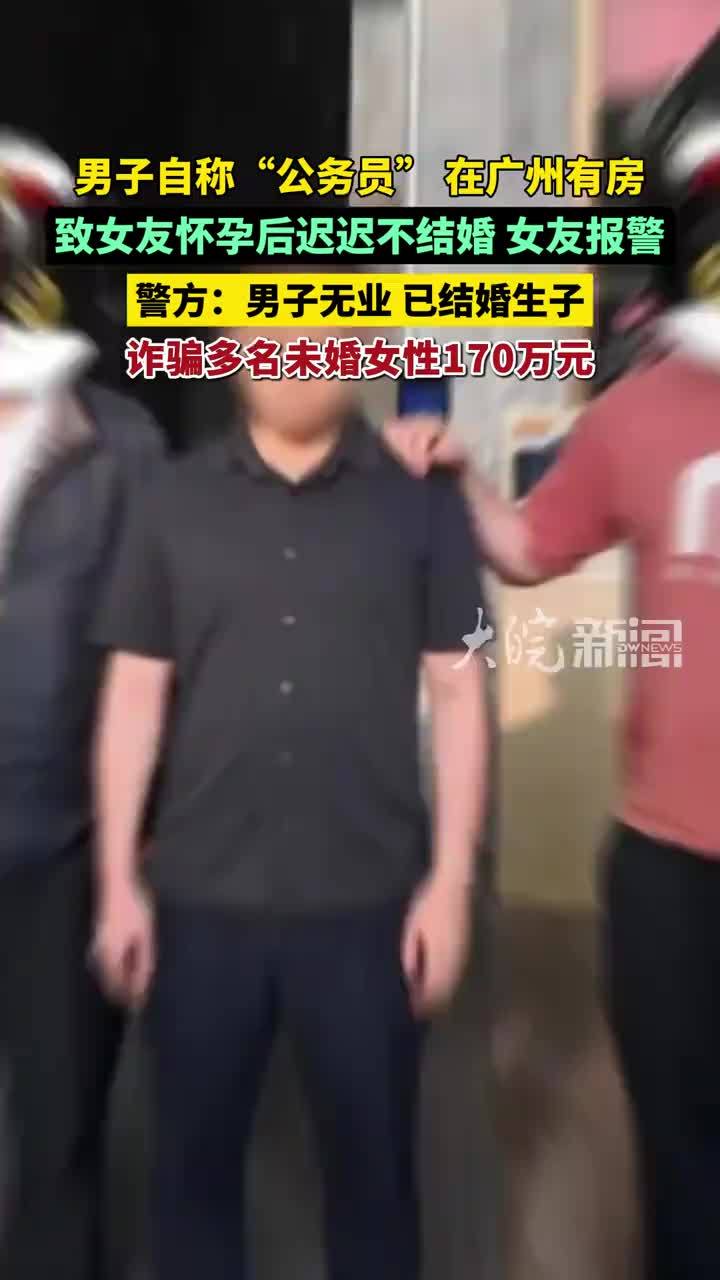 男子自称是公务员、有房，致女友怀孕后迟迟不结婚，女友报警！警方：男子无业，已结婚生子，诈骗多名未婚女性170万元
