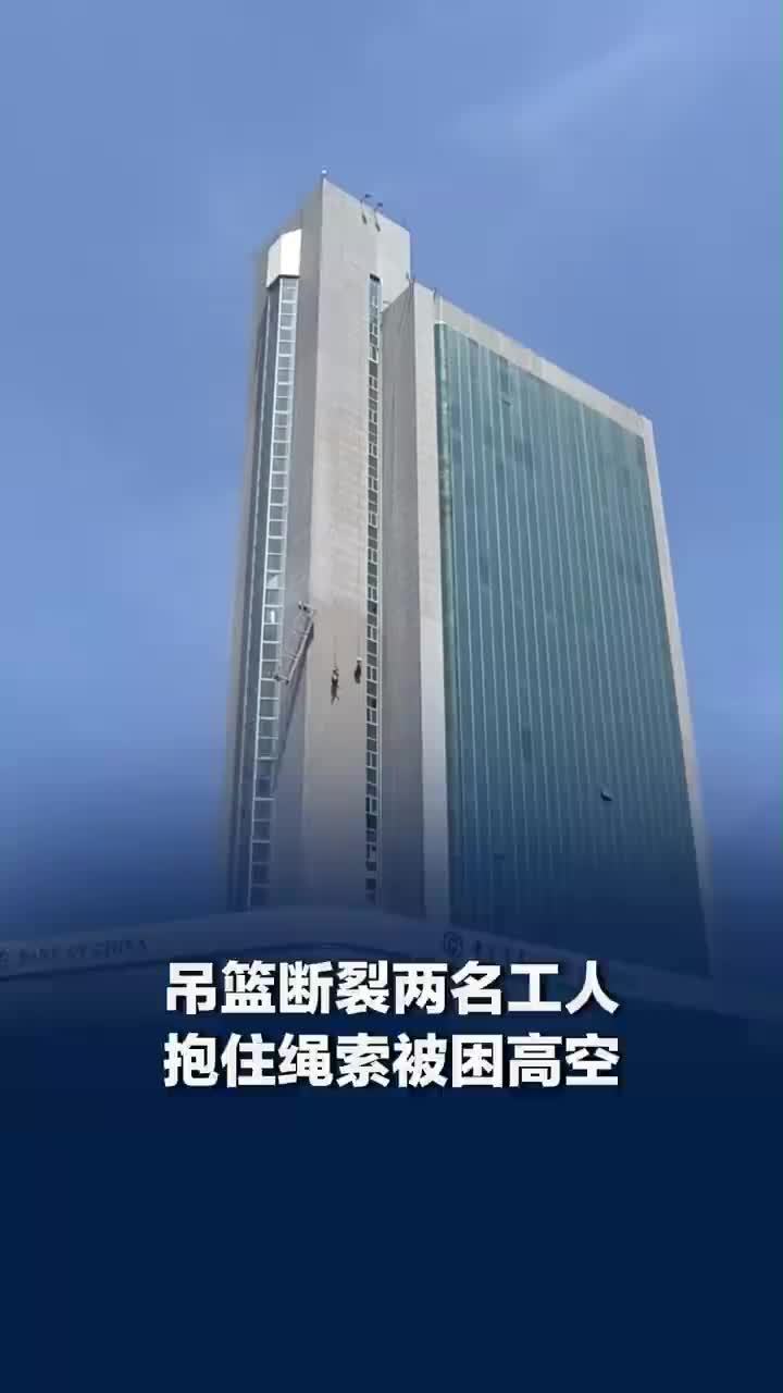 场面惊险！吊篮断裂2名工人抱住绳索悬在高空，当地回应吊篮断裂2名工人悬在高空：消防公安已迅速救下两人