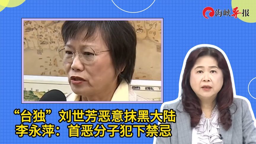 “台独”顽固分子刘世芳恶意抹黑大陆，李永萍：首恶分子犯下禁忌