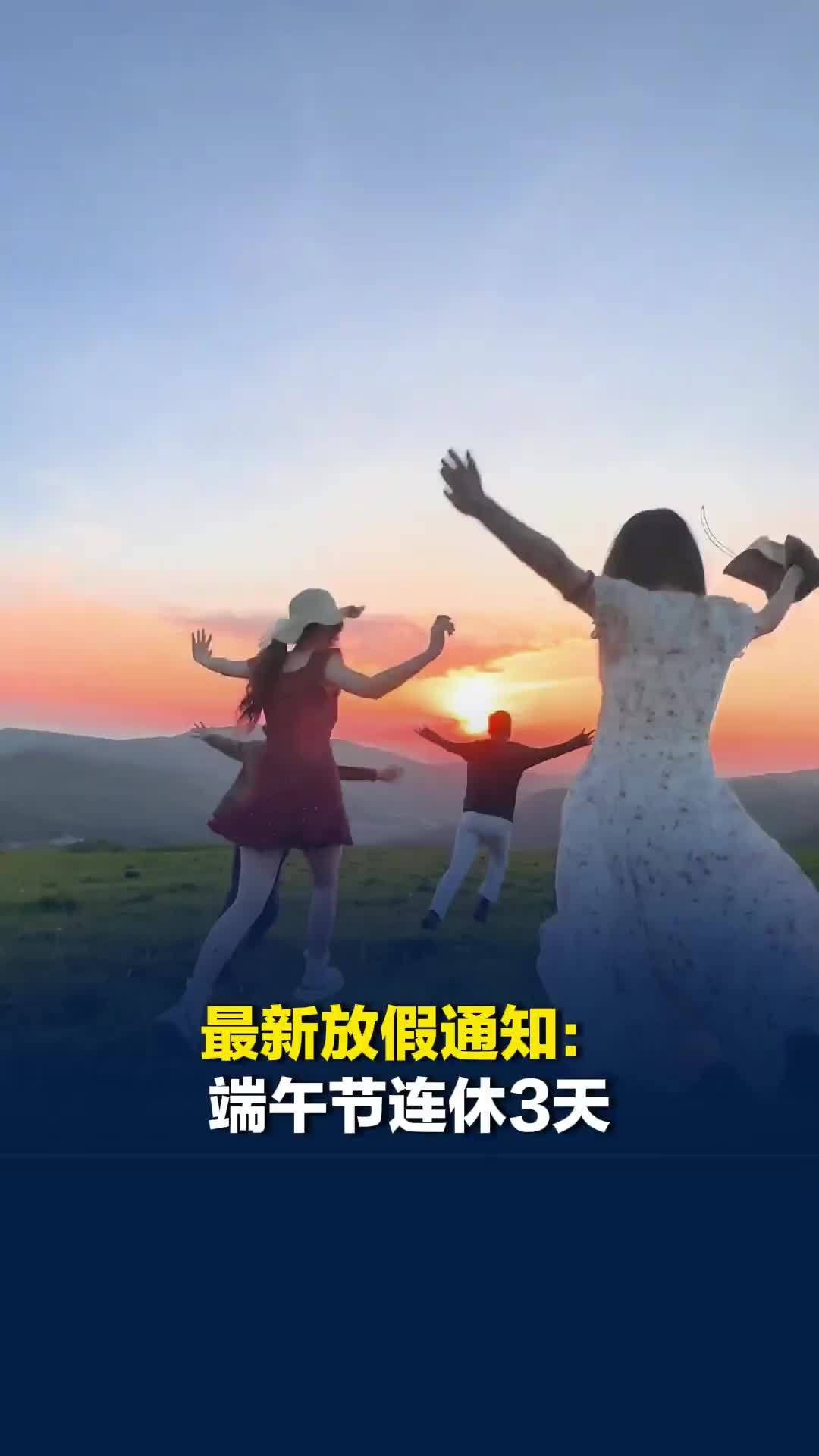 最新放假通知：端午节连休3天，6月19日至21日放假不调休
