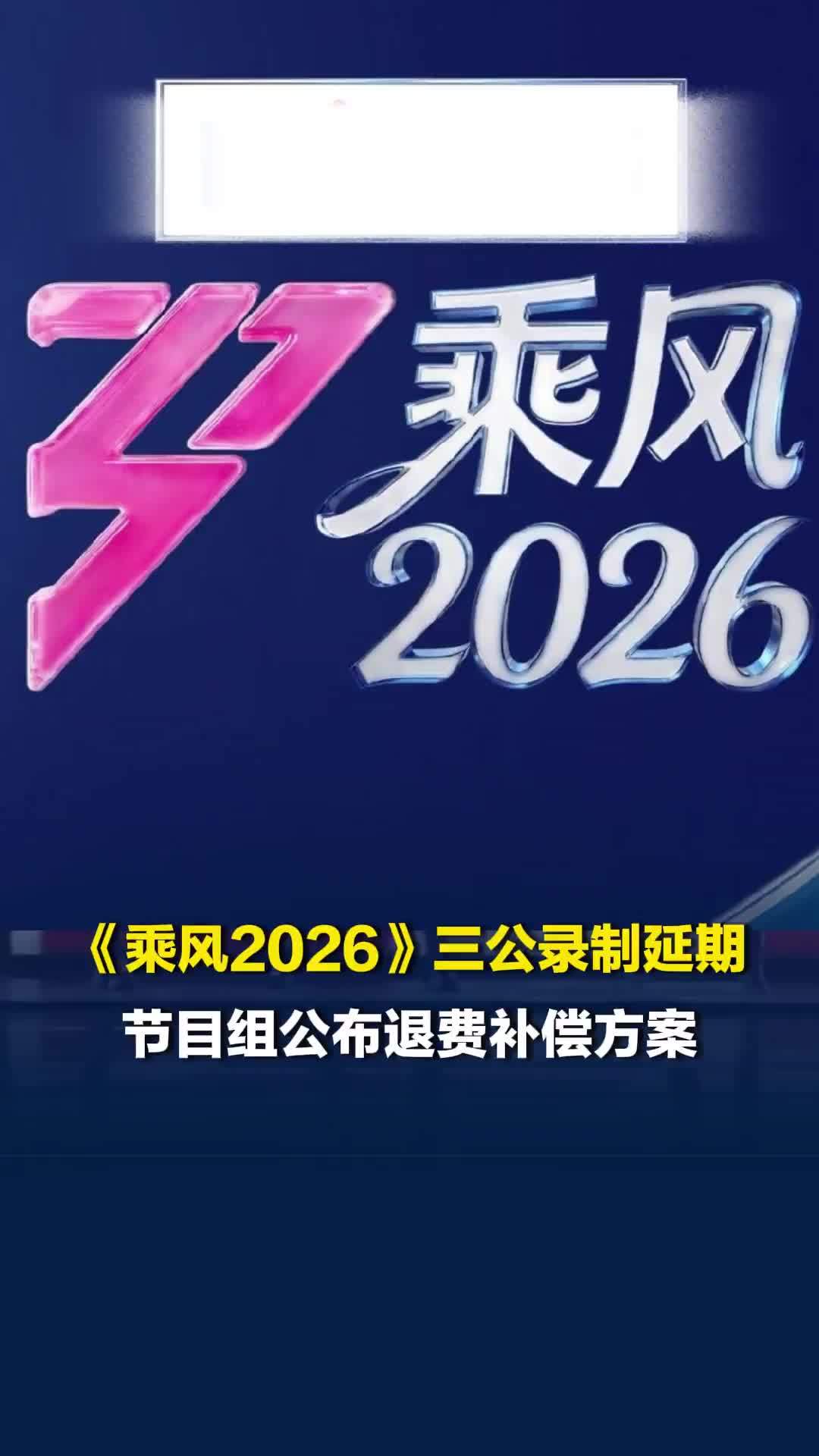 《乘风2026》三公录制延期，节目组公布退费补偿方案