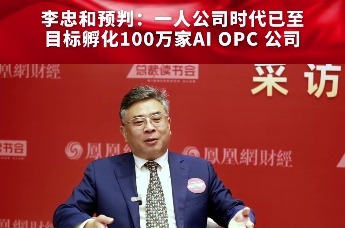 李忠和预判：一人公司时代已至 目标孵化100万家AI OPC 公司