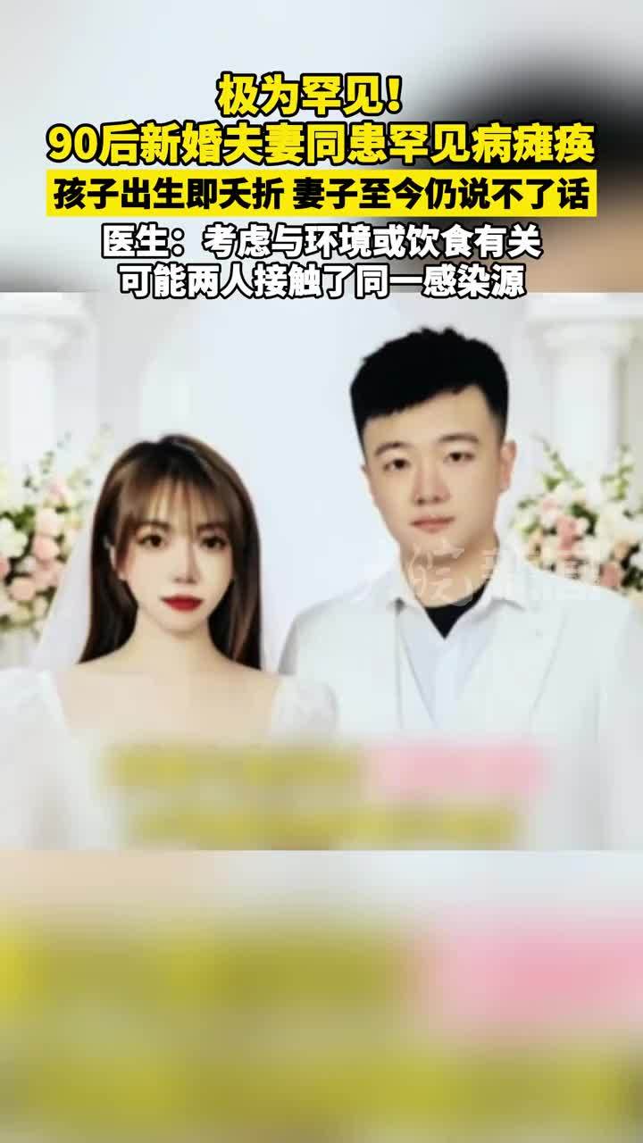 极为罕见！90后新婚夫妻同患罕见病瘫痪，孩子出生即夭折，妻子至今仍说不了话 医生：考虑与环境或饮食有关， 可能两人接触了同一感染源