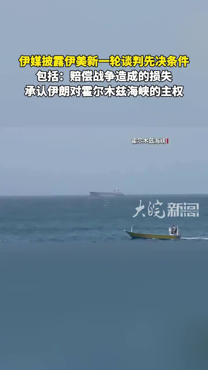 伊媒披露伊美新一轮谈判先决条件 包括：赔偿战争造成的损失；承认伊朗对霍尔木兹海峡的主权