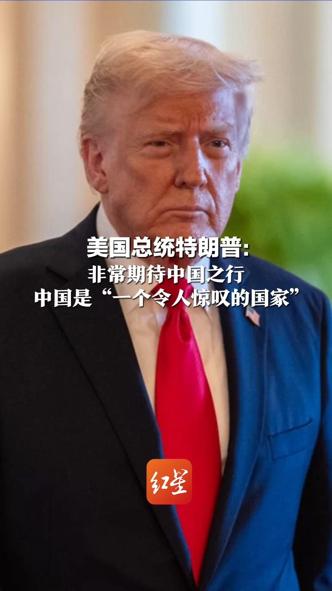 13日到15日将来华访问 美国总统特朗普：  非常期待中国之行  中国是“一个令人惊叹的国家”