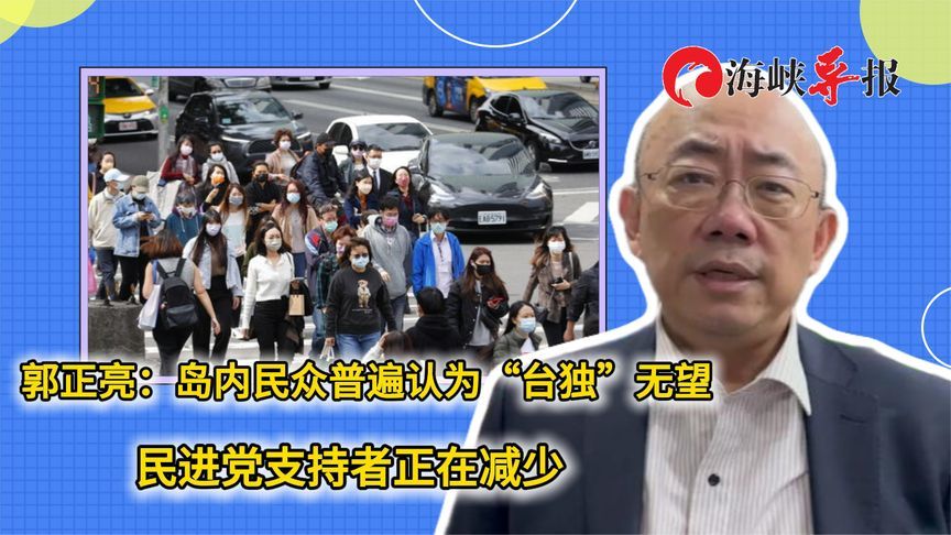 郭正亮：岛内民众普遍认为“台独”无望 民进党基本盘正在减少
