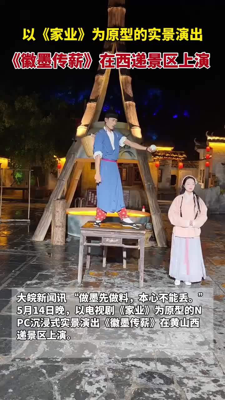 以《家业》为原型的实景演出《徽墨传薪》在西递景区上演 #安徽西递 大皖新闻讯 “做墨先做料，本心不能丢。”5月14日晚，以电视剧《家业》为原型的NPC沉浸式实景演出《徽墨传薪》在黄山西递景区上演。演员