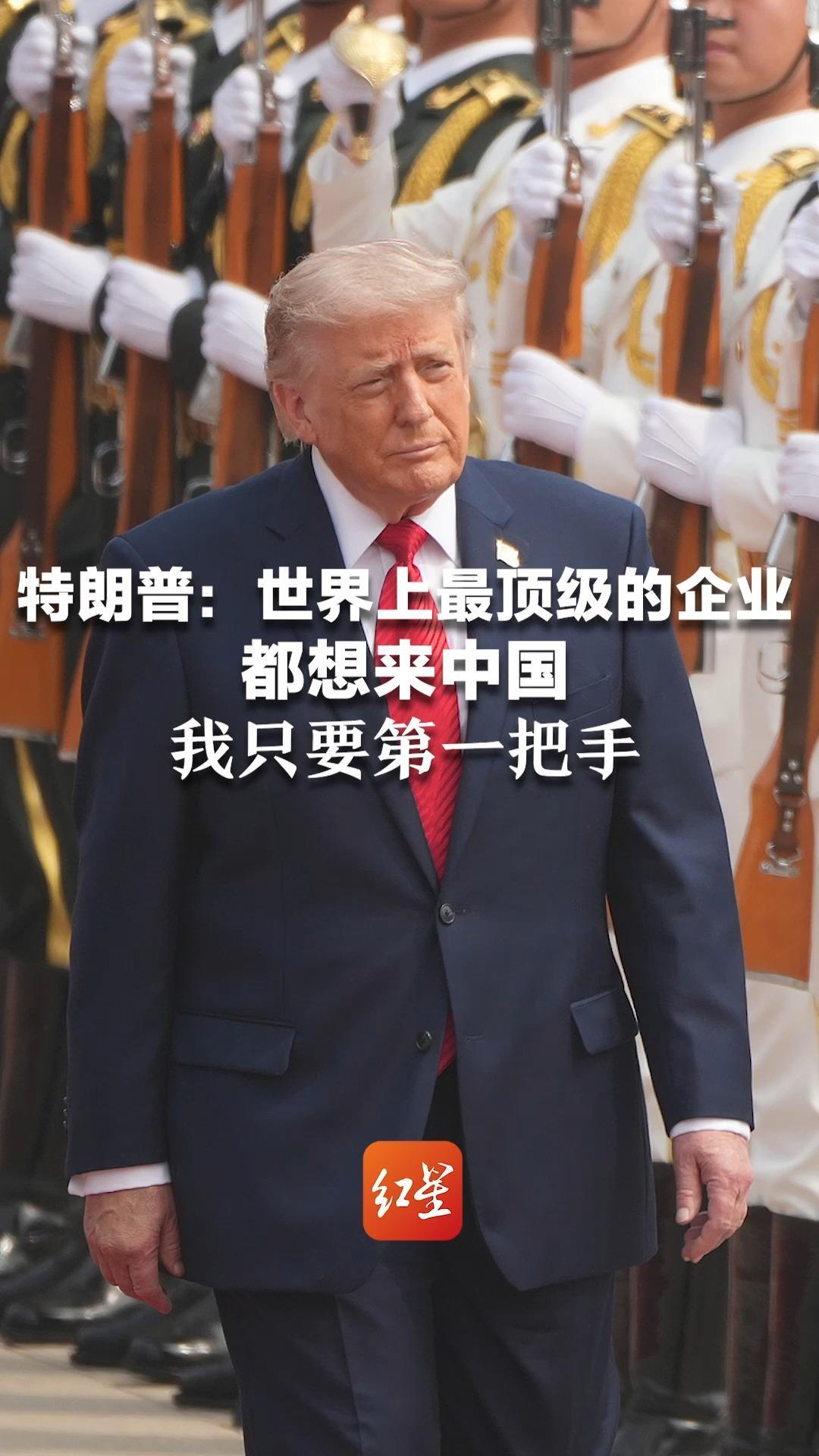 特朗普：世界上最顶级的企业都想来中国 但二三把手我都不让他们来 我只要第一把手