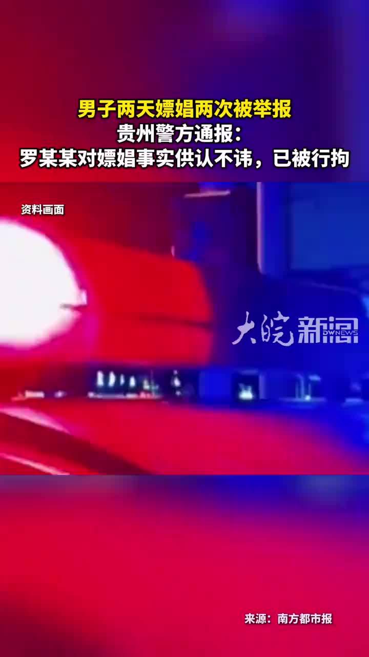 男子两天嫖娼两次被举报 贵州警方通报：罗某某对嫖娼事实供认不讳，已被行拘
