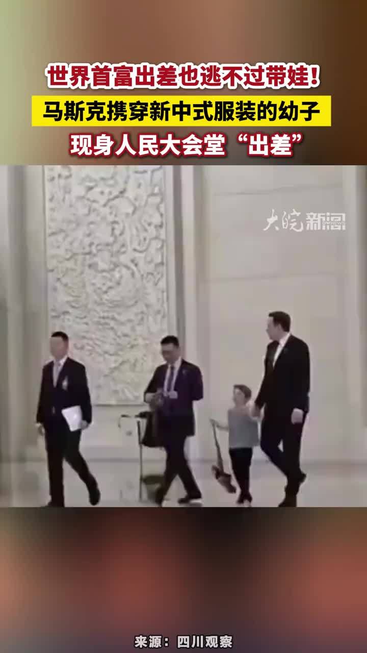 世界首富出差也逃不过带娃！马斯克携穿新中式服装的幼子，现身人民大会堂“出差”#马斯克