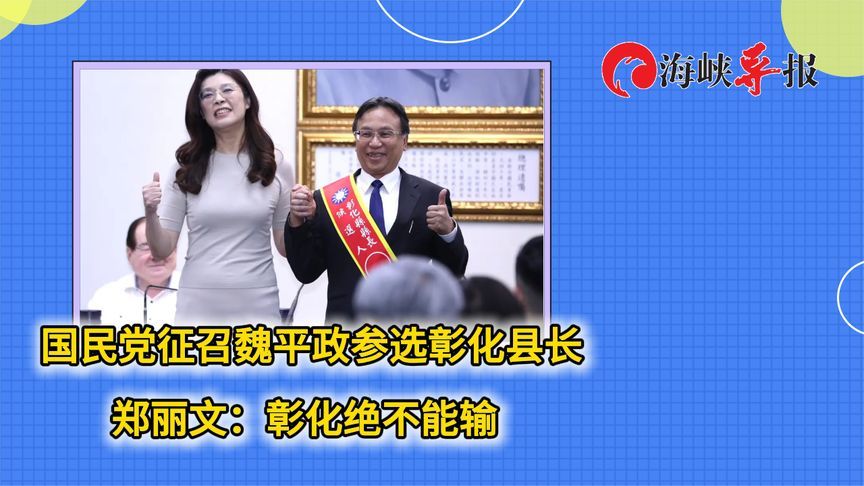 国民党征召魏平政参选彰化县长，郑丽文：彰化绝不能输