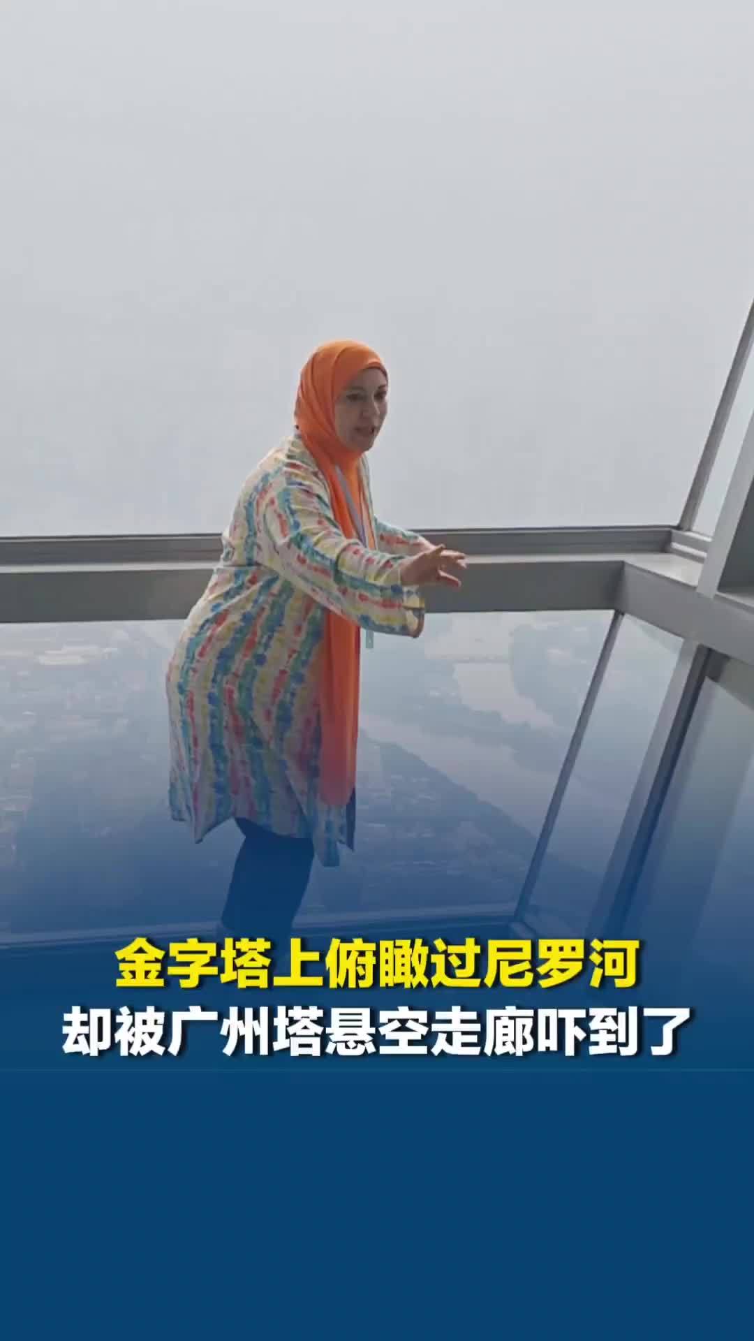 埃及诗人金字塔上俯瞰过尼罗河，却被广州塔悬空走廊吓到腿软