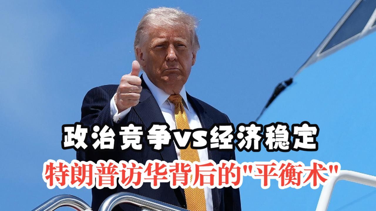 政治竞争vs经济稳定：特朗普访华背后的“平衡术”
